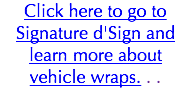 Click here to go to Signature d'Sign and learn more about vehicle wraps. . .